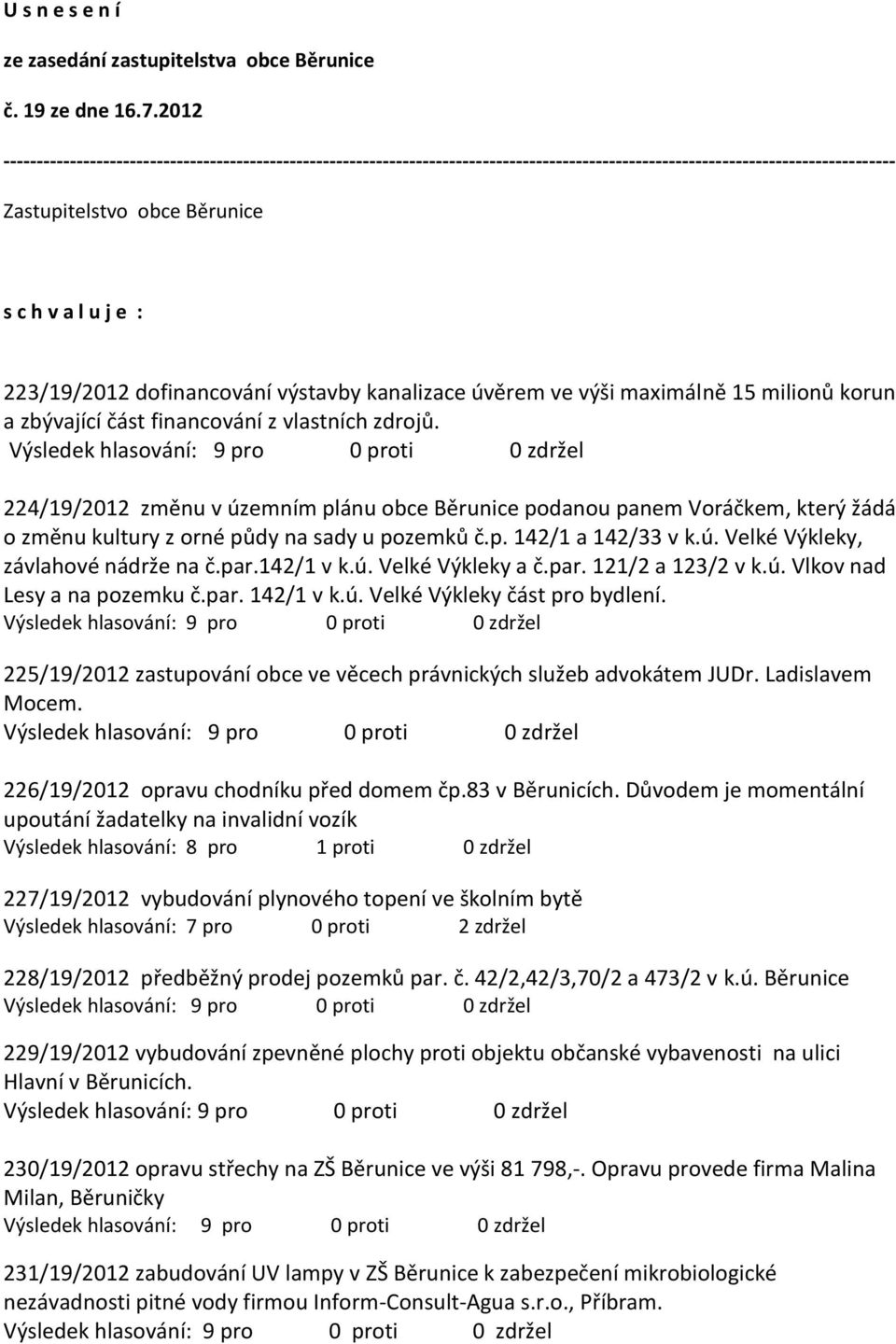 223/19/2012 dofinancování výstavby kanalizace úvěrem ve výši maximálně 15 milionů korun a zbývající část financování z vlastních zdrojů.