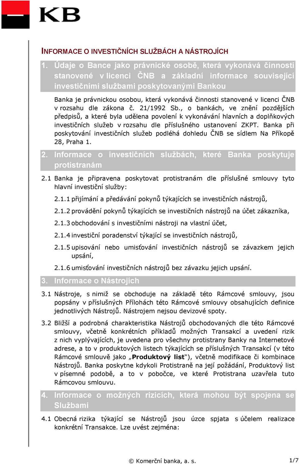 vykonává činnosti stanovené v licenci ČNB v rozsahu dle zákona č. 21/1992 Sb.