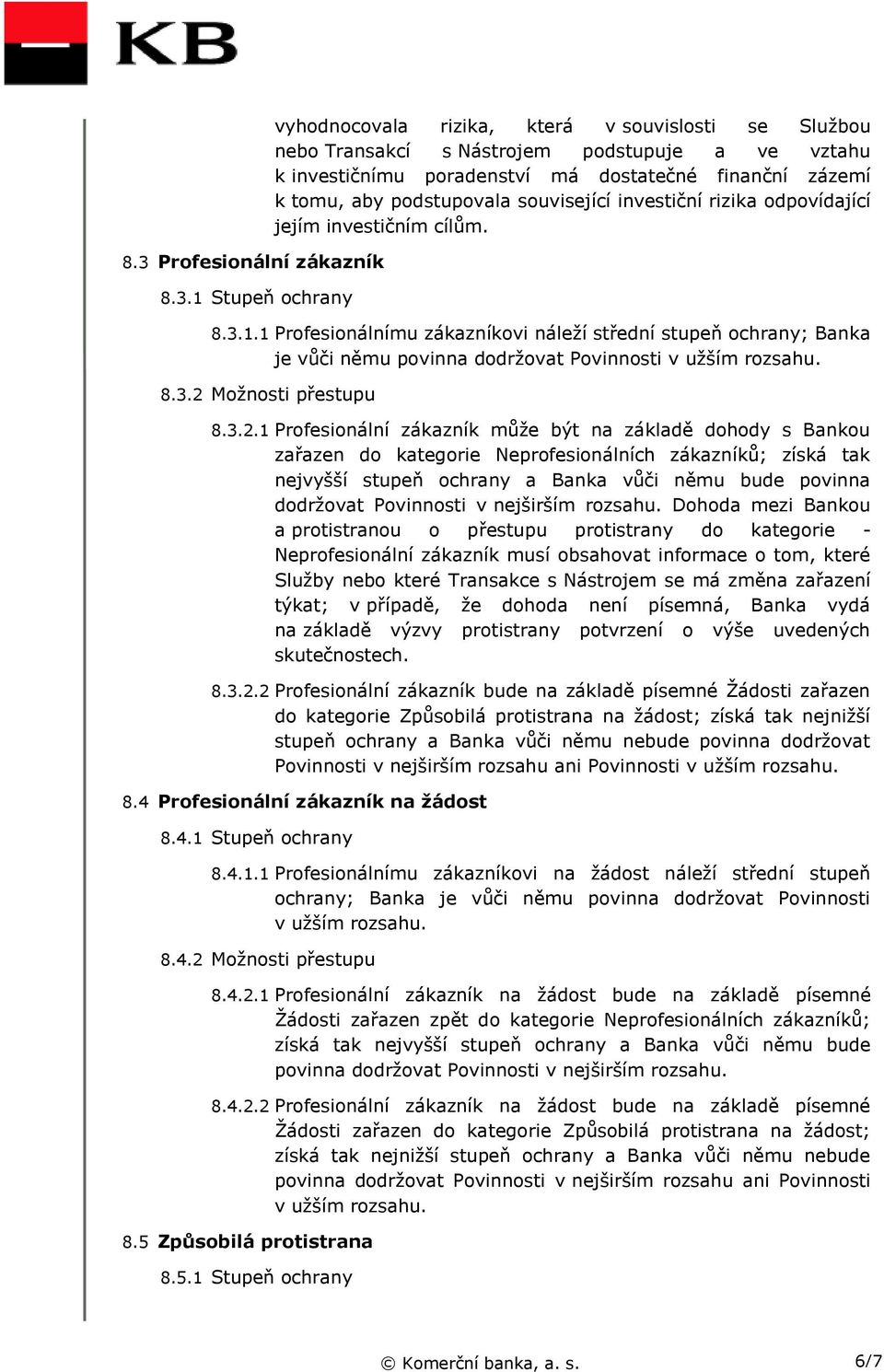 1 Profesionálnímu zákazníkovi náleží střední stupeň ochrany; Banka je vůči němu povinna dodržovat Povinnosti v užším rozsahu. 8.3.2 