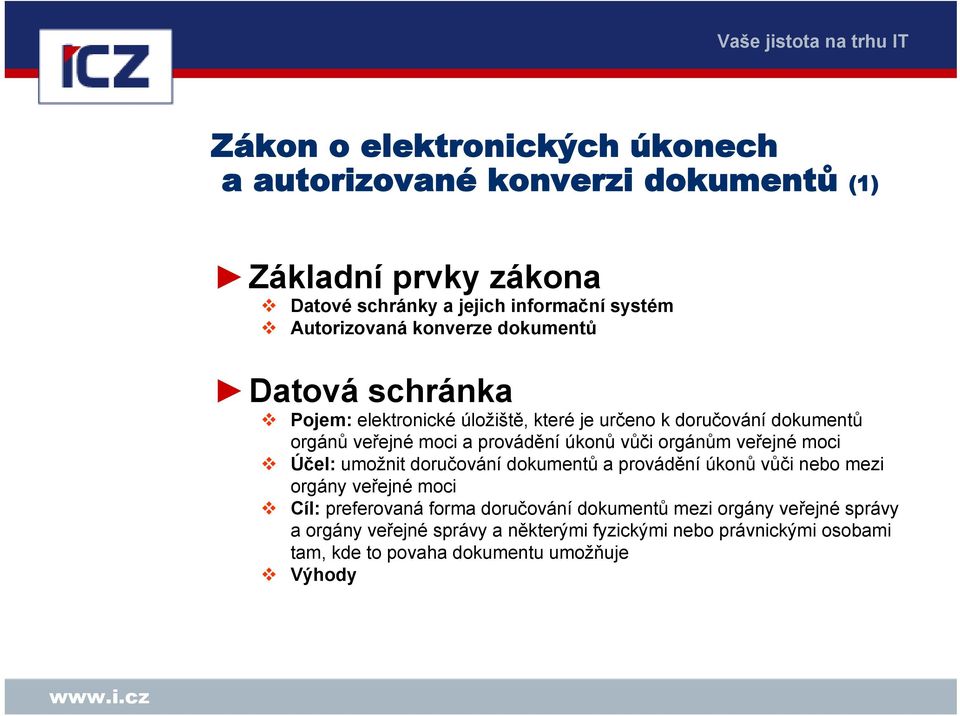 orgánům veřejné moci Účel: umožnit doručování dokumentů a provádění úkonů vůči nebo mezi orgány veřejné moci Cíl: preferovaná forma doručování