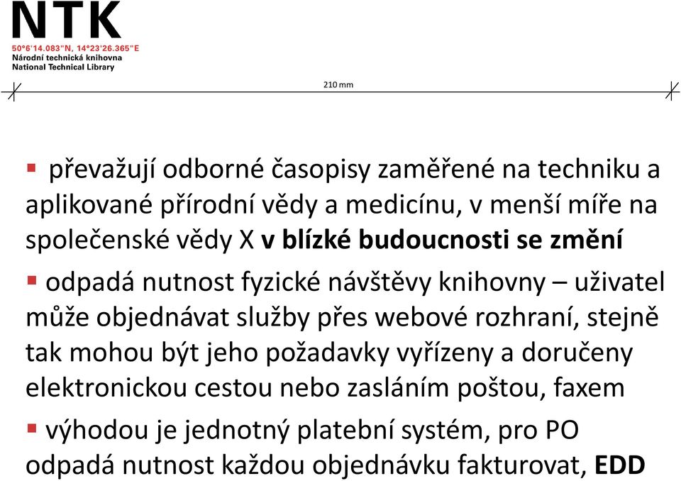 objednávat služby přes webové rozhraní, stejně tak mohou být jeho požadavky vyřízeny a doručeny elektronickou