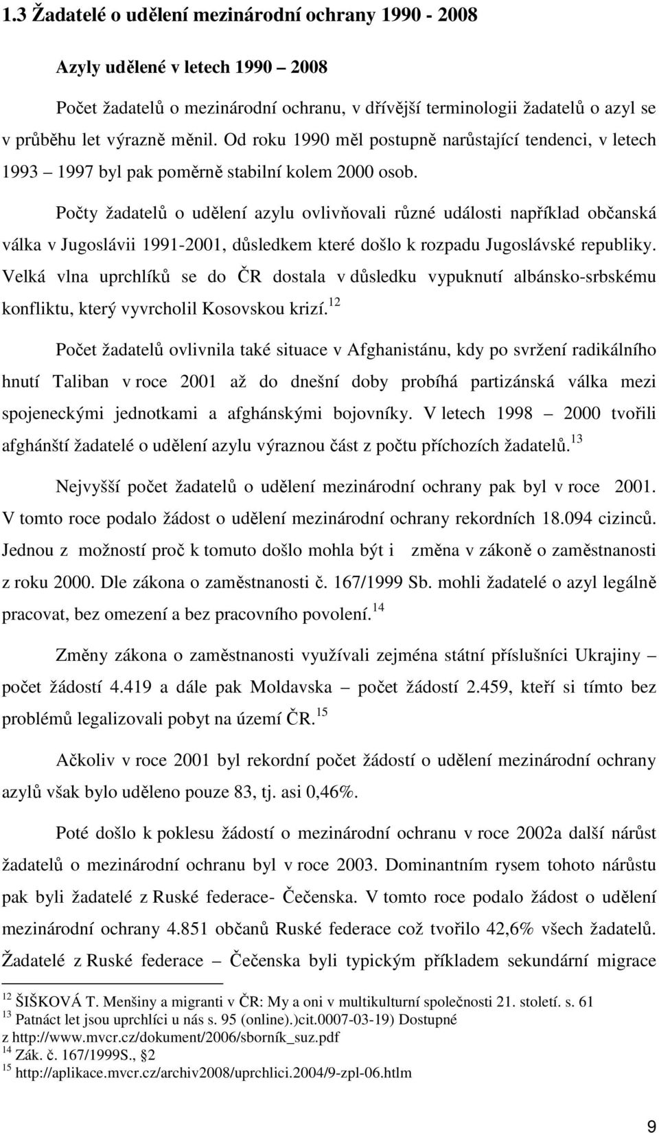 Počty žadatelů o udělení azylu ovlivňovali různé události například občanská válka v Jugoslávii 1991-2001, důsledkem které došlo k rozpadu Jugoslávské republiky.