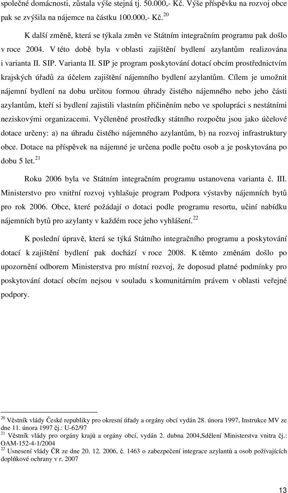 SIP je program poskytování dotací obcím prostřednictvím krajských úřadů za účelem zajištění nájemního bydlení azylantům.