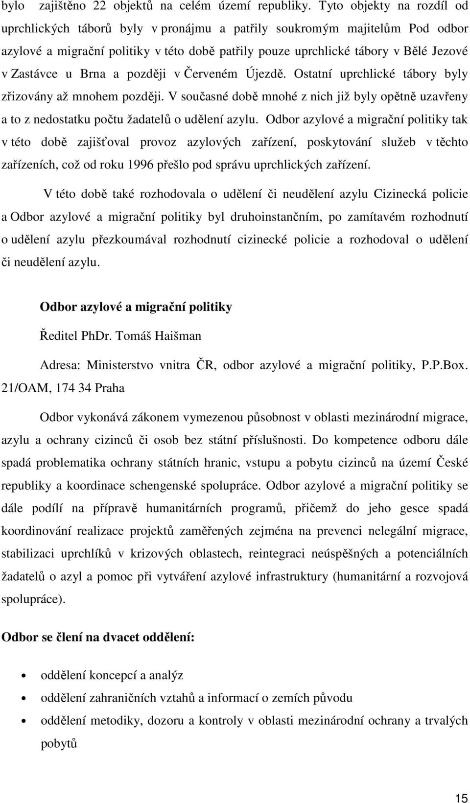 u Brna a později v Červeném Újezdě. Ostatní uprchlické tábory byly zřizovány až mnohem později. V současné době mnohé z nich již byly opětně uzavřeny a to z nedostatku počtu žadatelů o udělení azylu.