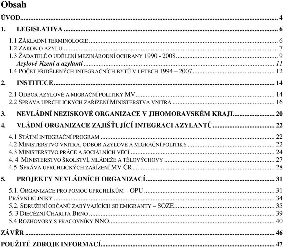 NEVLÁDNÍ NEZISKOVÉ ORGANIZACE V JIHOMORAVSKÉM KRAJI... 20 4. VLÁDNÍ ORGANIZACE ZAJIŠŤUJÍCÍ INTEGRACI AZYLANTŮ... 22 4.1 STÁTNÍ INTEGRAČNÍ PROGRAM... 22 4.2 MINISTERSTVO VNITRA, ODBOR AZYLOVÉ A MIGRAČNÍ POLITIKY.