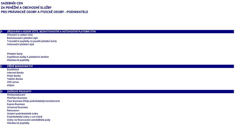 Všeobecné poplatky PŘÍMÉ BANKOVNICTVÍ BankKlient Internet Banka Mobil Banka Telefon Banka SMS servis evýpis ÚVĚROVÉ PRODUKTY Minikontokorent MiniFlexi Business Flexi Business (Malý