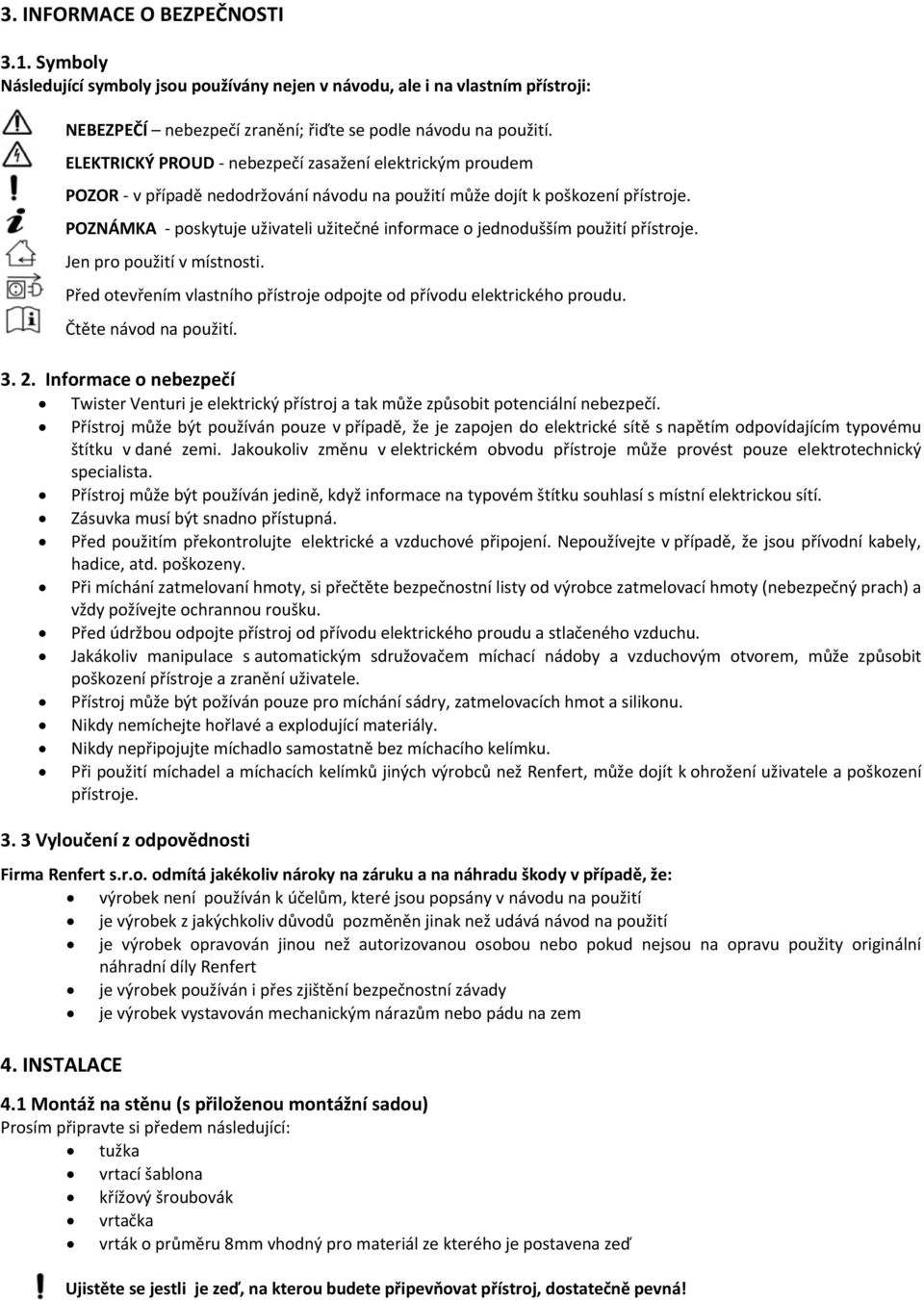 POZNÁMKA poskytuje uživateli užitečné informace o jednodušším použití přístroje. Jen pro použití v místnosti. Před otevřením vlastního přístroje odpojte od přívodu elektrického proudu.