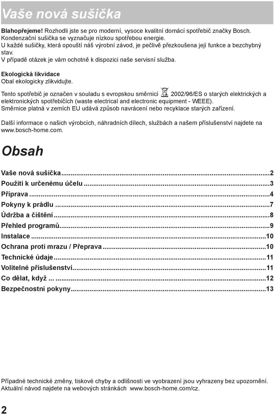 Ekologická likvidace Obal ekologicky zlikvidujte.