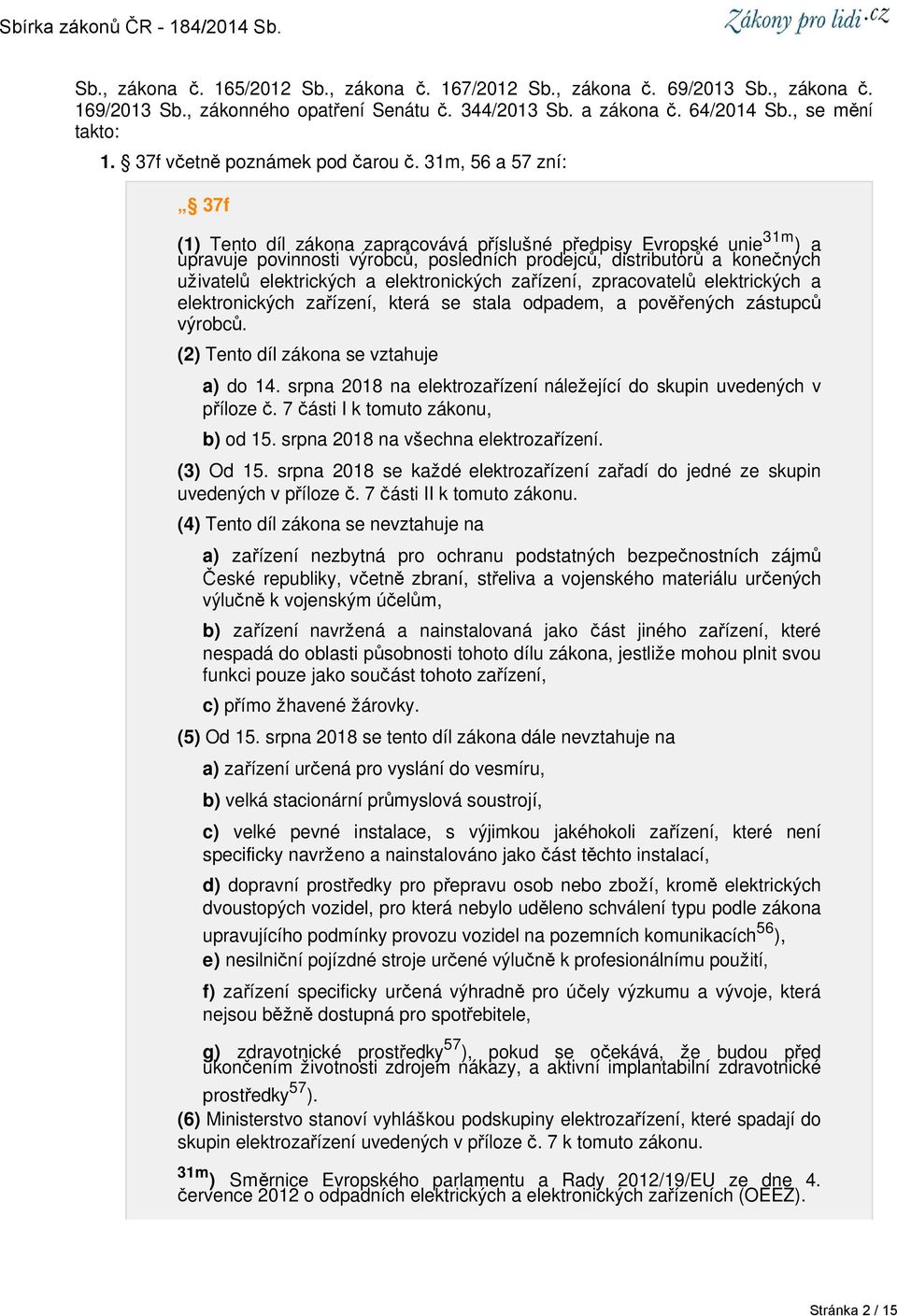 31m, 56 a 57 zní: 37f (1) Tento díl zákona zapracovává příslušné předpisy Evropské unie 31m ) a upravuje povinnosti výrobců, posledních prodejců, distributorů a konečných uživatelů elektrických a