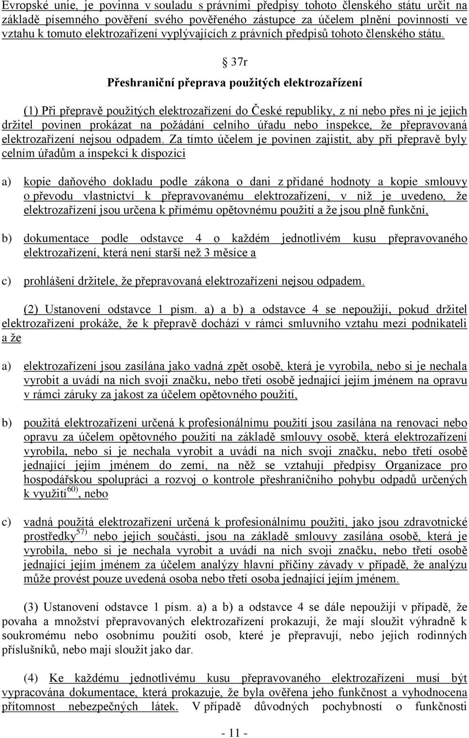 37r Přeshraniční přeprava použitých elektrozařízení (1) Při přepravě použitých elektrozařízení do České republiky, z ní nebo přes ni je jejich držitel povinen prokázat na požádání celního úřadu nebo