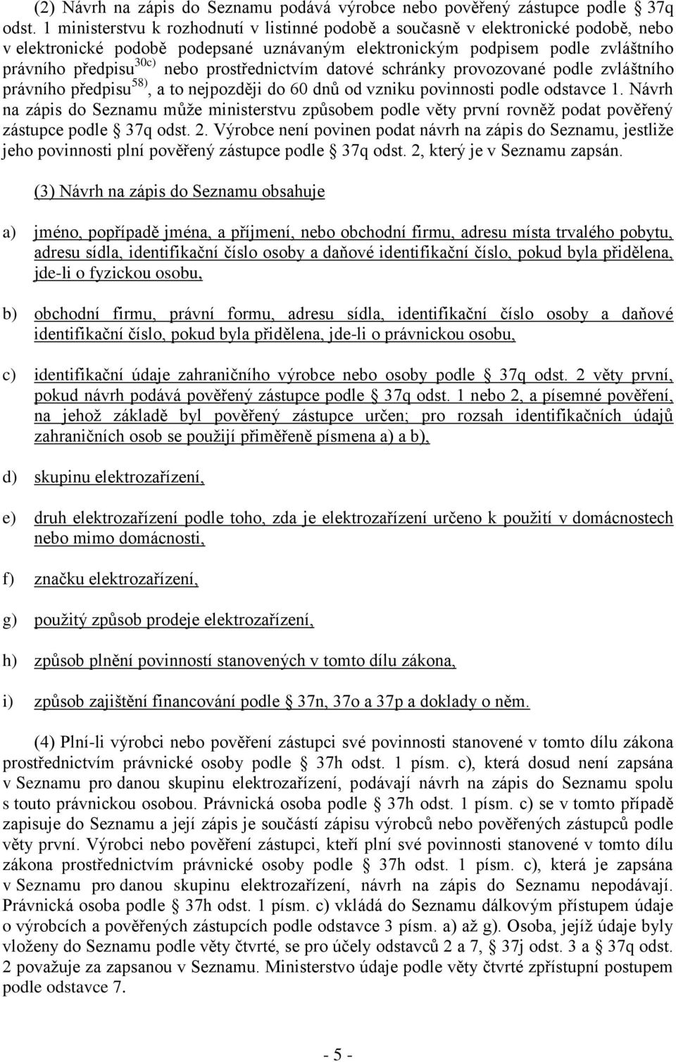 prostřednictvím datové schránky provozované podle zvláštního právního předpisu 58), a to nejpozději do 60 dnů od vzniku povinnosti podle odstavce 1.