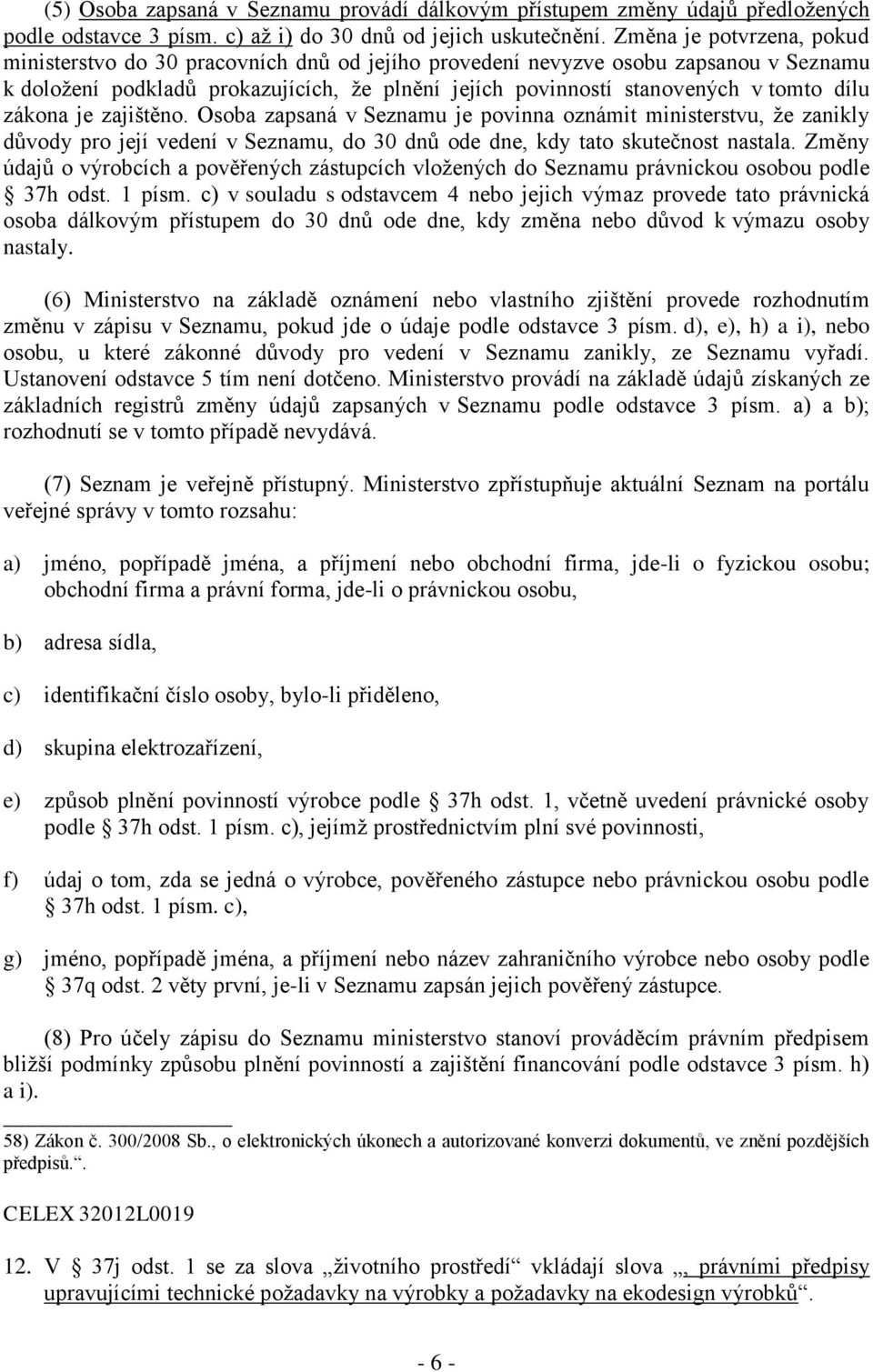 dílu zákona je zajištěno. Osoba zapsaná v Seznamu je povinna oznámit ministerstvu, že zanikly důvody pro její vedení v Seznamu, do 30 dnů ode dne, kdy tato skutečnost nastala.