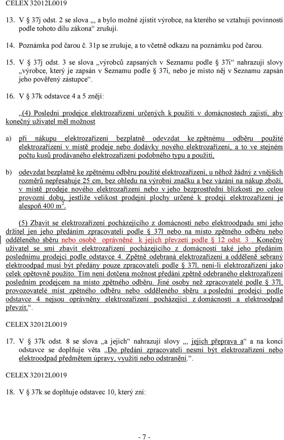 3 se slova výrobců zapsaných v Seznamu podle 37i nahrazují slovy výrobce, který je zapsán v Seznamu podle 37i, nebo je místo něj v Seznamu zapsán jeho pověřený zástupce. 16.