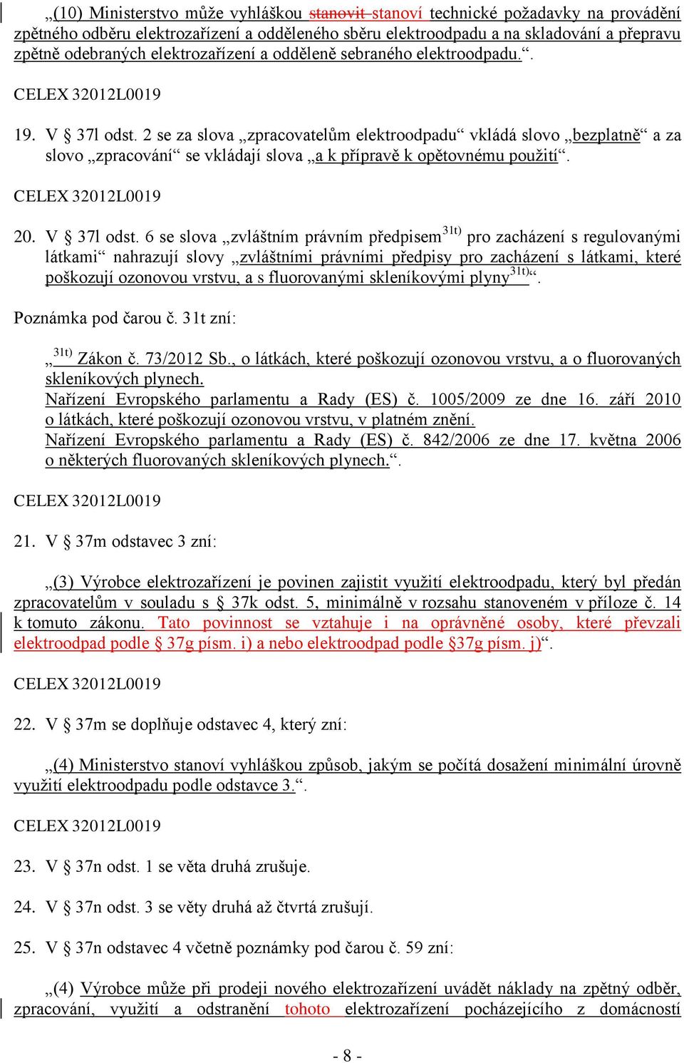 2 se za slova zpracovatelům elektroodpadu vkládá slovo bezplatně a za slovo zpracování se vkládají slova a k přípravě k opětovnému použití. CELEX 32012L0019 20. V 37l odst.