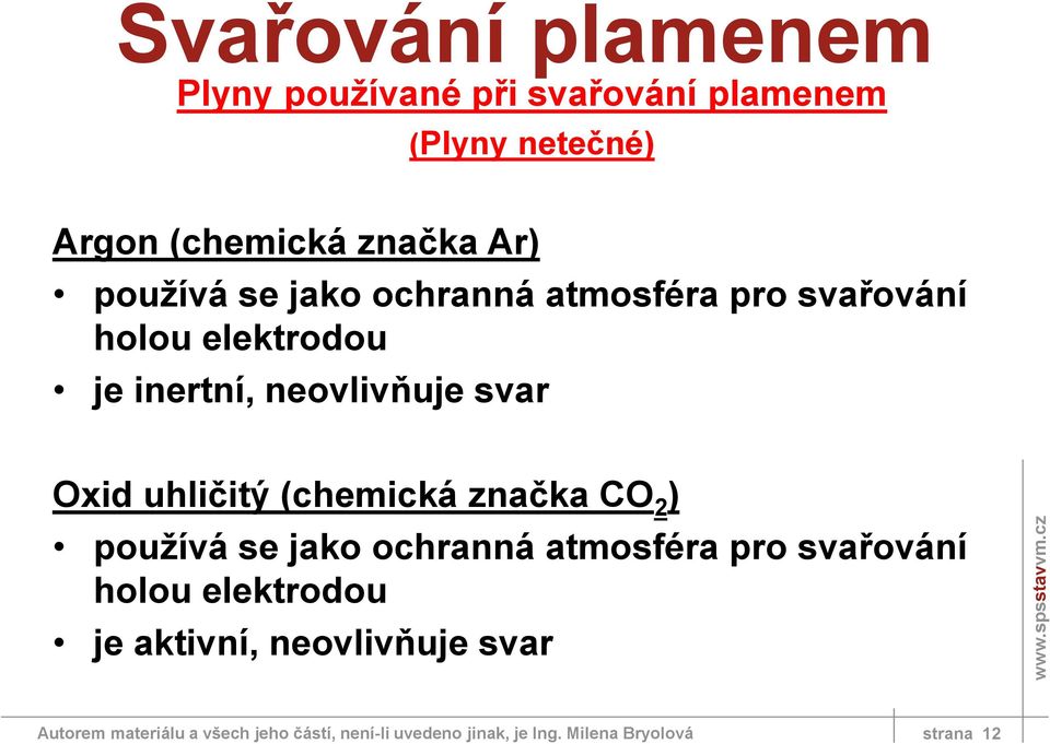 (chemická značka CO 2 ) používá se jako ochranná atmosféra pro svařování holou elektrodou je