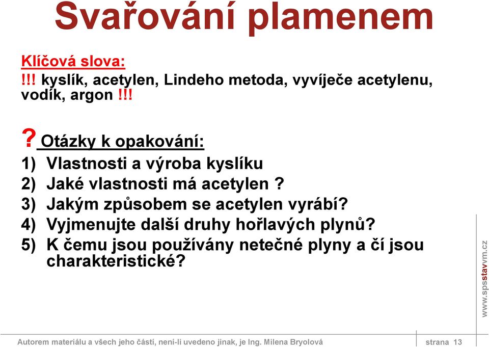 3) Jakým způsobem se acetylen vyrábí? 4) Vyjmenujte další druhy hořlavých plynů?