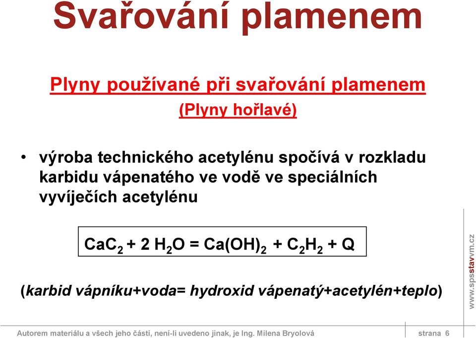 + 2 H 2 O = Ca(OH) 2 + C 2 H 2 + Q (karbid vápníku+voda= hydroxid