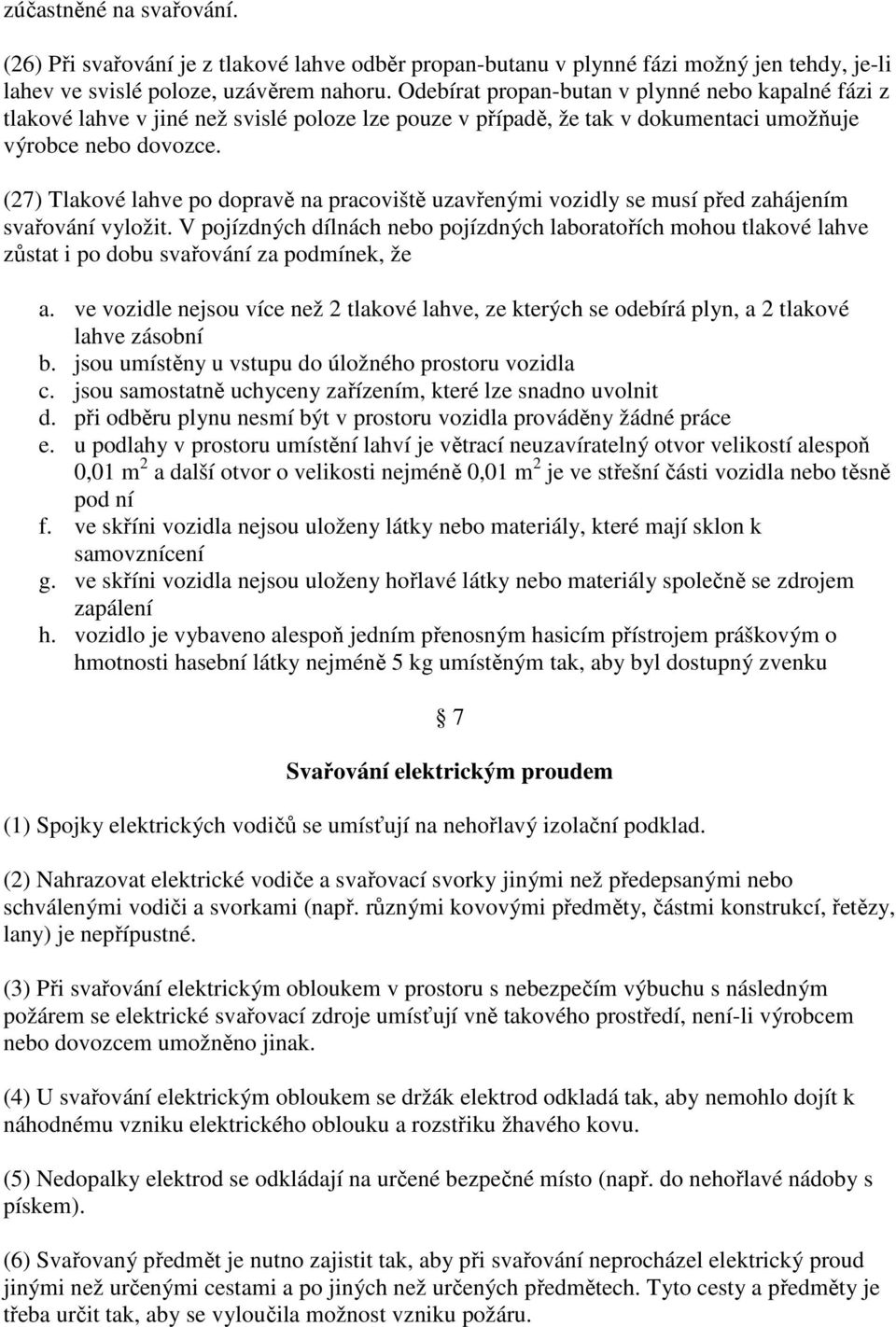 (27) Tlakové lahve po dopravě na pracoviště uzavřenými vozidly se musí před zahájením svařování vyložit.