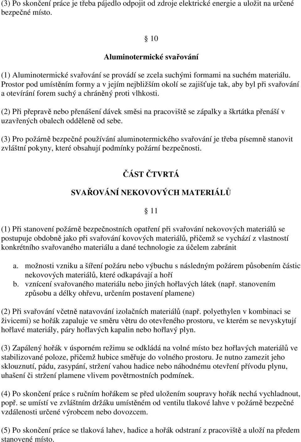 Prostor pod umístěním formy a v jejím nejbližším okolí se zajišťuje tak, aby byl při svařování a otevírání forem suchý a chráněný proti vlhkosti.