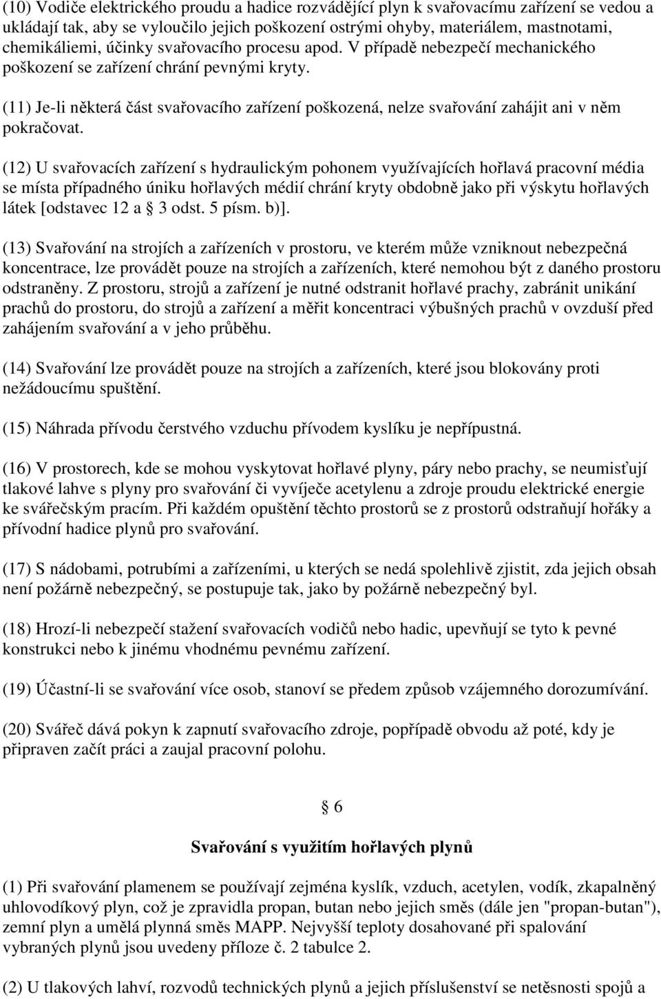 (11) Je-li některá část svařovacího zařízení poškozená, nelze svařování zahájit ani v něm pokračovat.