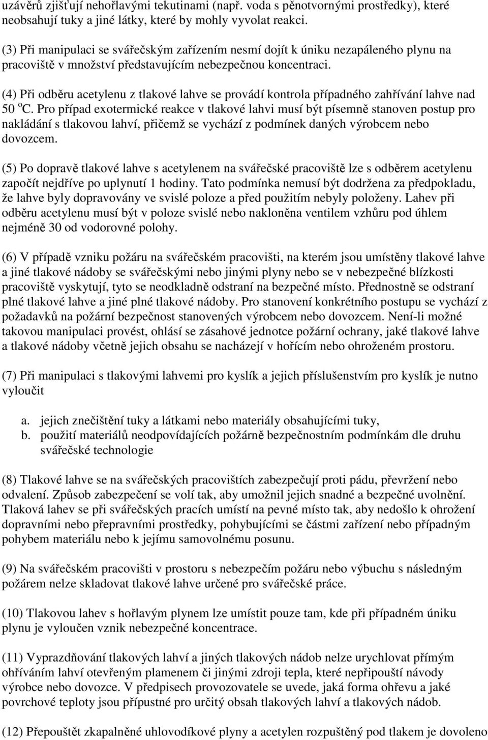 (4) Při odběru acetylenu z tlakové lahve se provádí kontrola případného zahřívání lahve nad 50 o C.