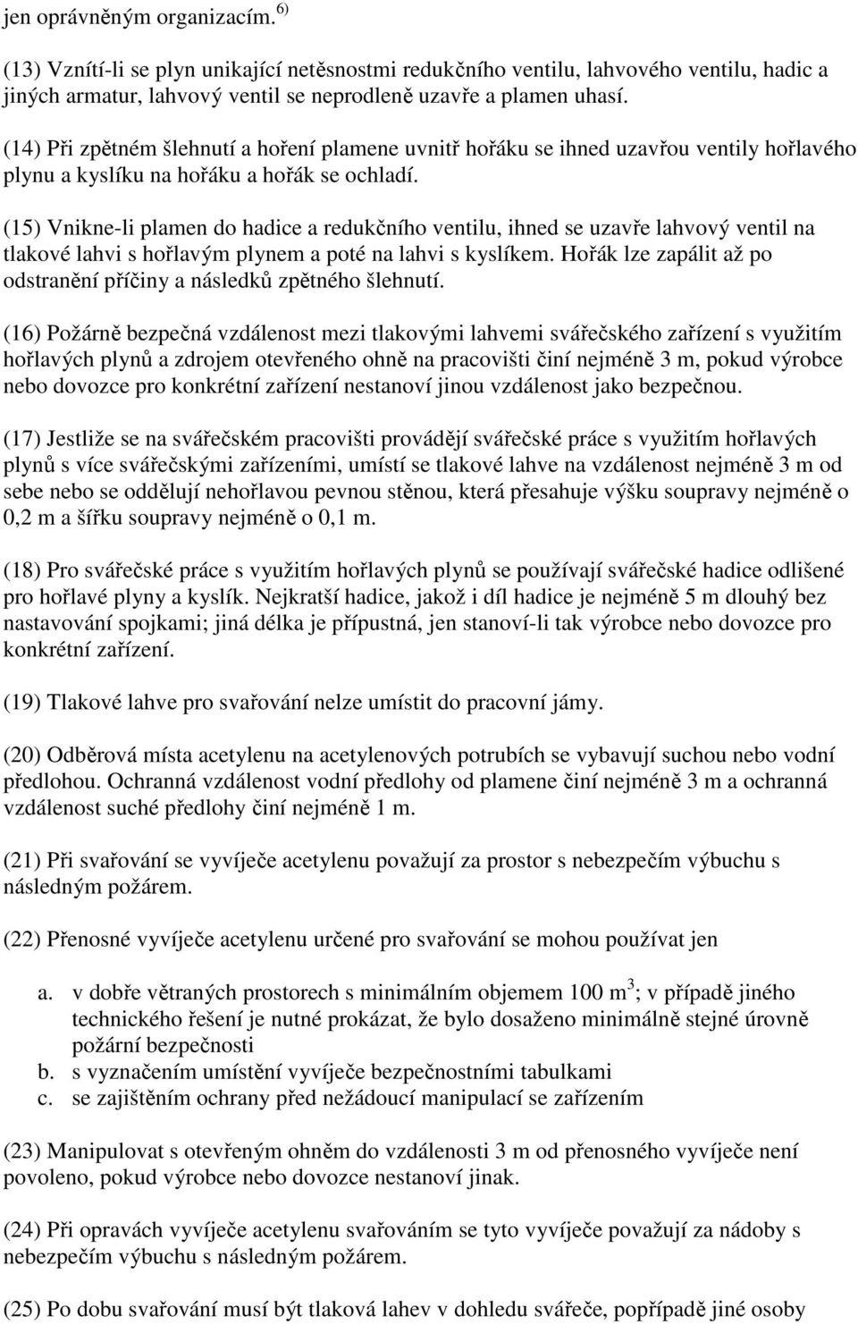 (15) Vnikne-li plamen do hadice a redukčního ventilu, ihned se uzavře lahvový ventil na tlakové lahvi s hořlavým plynem a poté na lahvi s kyslíkem.