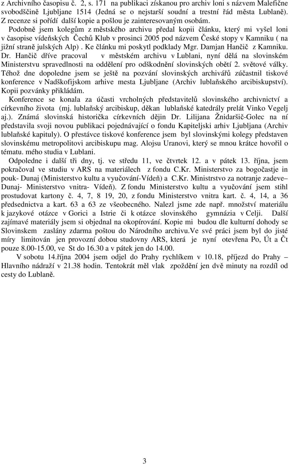 Podobně jsem kolegům z městského archivu předal kopii článku, který mi vyšel loni v časopise vídeňských Čechů Klub v prosinci 2005 pod názvem České stopy v Kamniku ( na jižní straně julských Alp).