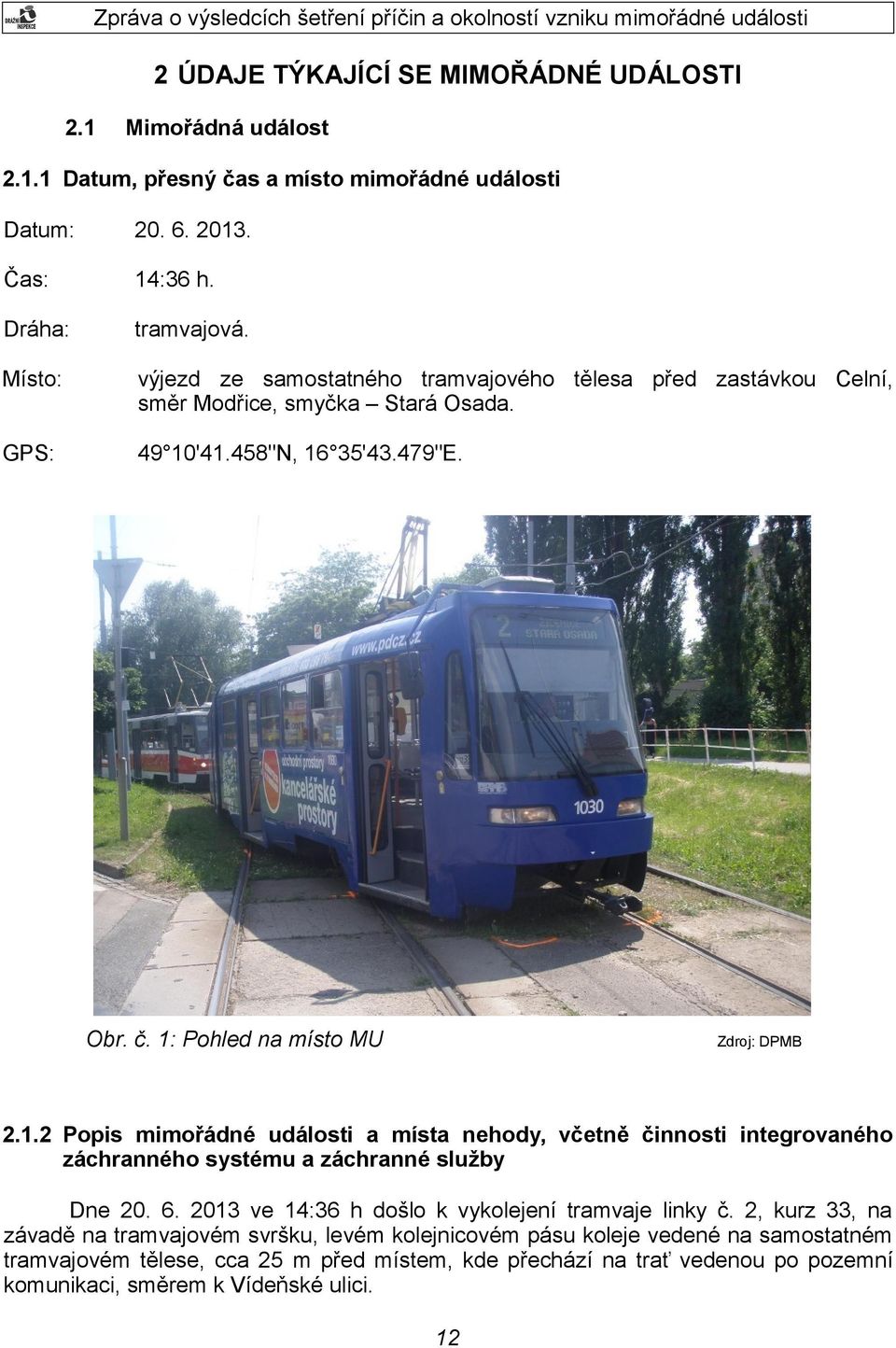 1.2 Popis mimořádné události a místa nehody, včetně činnosti integrovaného záchranného systému a záchranné služby Dne 20. 6. 2013 ve 14:36 h došlo k vykolejení tramvaje linky č.