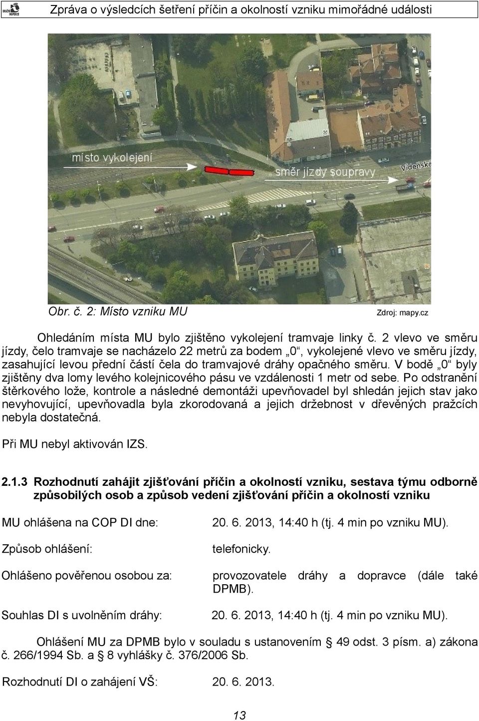 V bodě 0 byly zjištěny dva lomy levého kolejnicového pásu ve vzdálenosti 1 metr od sebe.