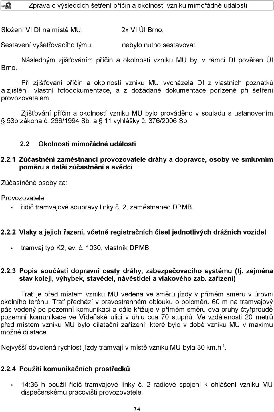 Zjišťování příčin a okolností vzniku MU bylo prováděno v souladu s ustanovením 53b zákona č. 26