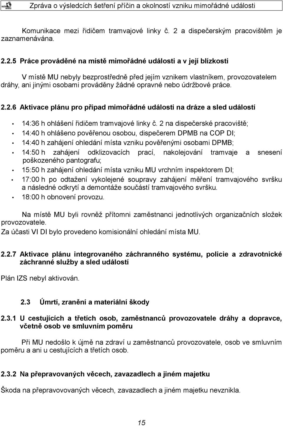 2.5 Práce prováděné na místě mimořádné události a v její blízkosti V místě MU nebyly bezprostředně před jejím vznikem vlastníkem, provozovatelem dráhy, ani jinými osobami prováděny žádné opravné nebo