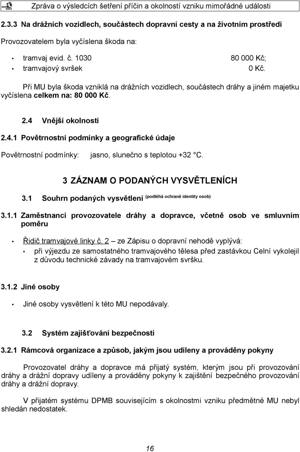 Vnější okolnosti 2.4.1 Povětrnostní podmínky a geografické údaje Povětrnostní podmínky: jasno, slunečno s teplotou +32 C. 3 ZÁZNAM O PODANÝCH VYSVĚTLENÍCH 3.