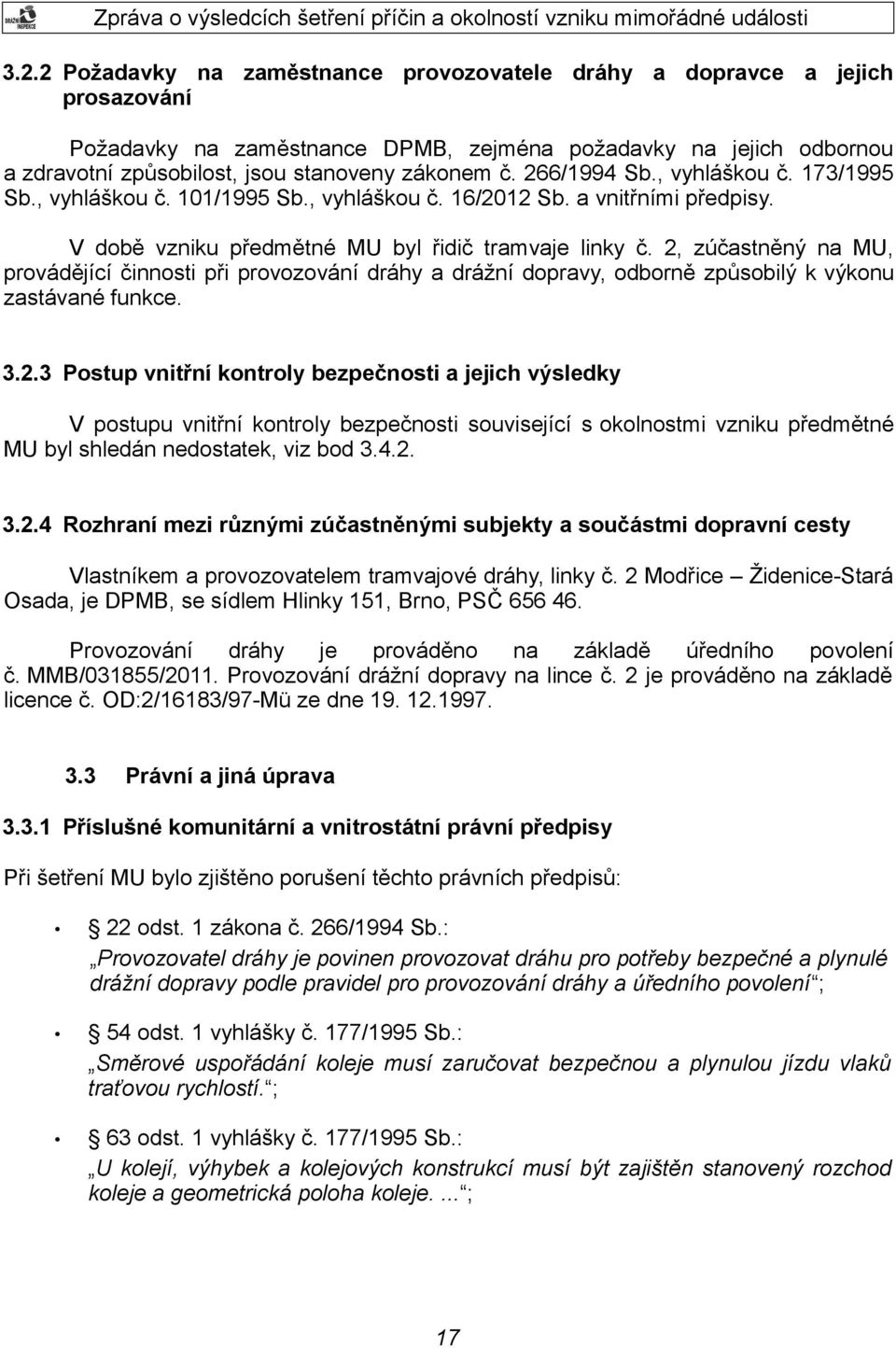 2, zúčastněný na MU, provádějící činnosti při provozování dráhy a drážní dopravy, odborně způsobilý k výkonu zastávané funkce. 3.2.3 Postup vnitřní kontroly bezpečnosti a jejich výsledky V postupu vnitřní kontroly bezpečnosti související s okolnostmi vzniku předmětné MU byl shledán nedostatek, viz bod 3.