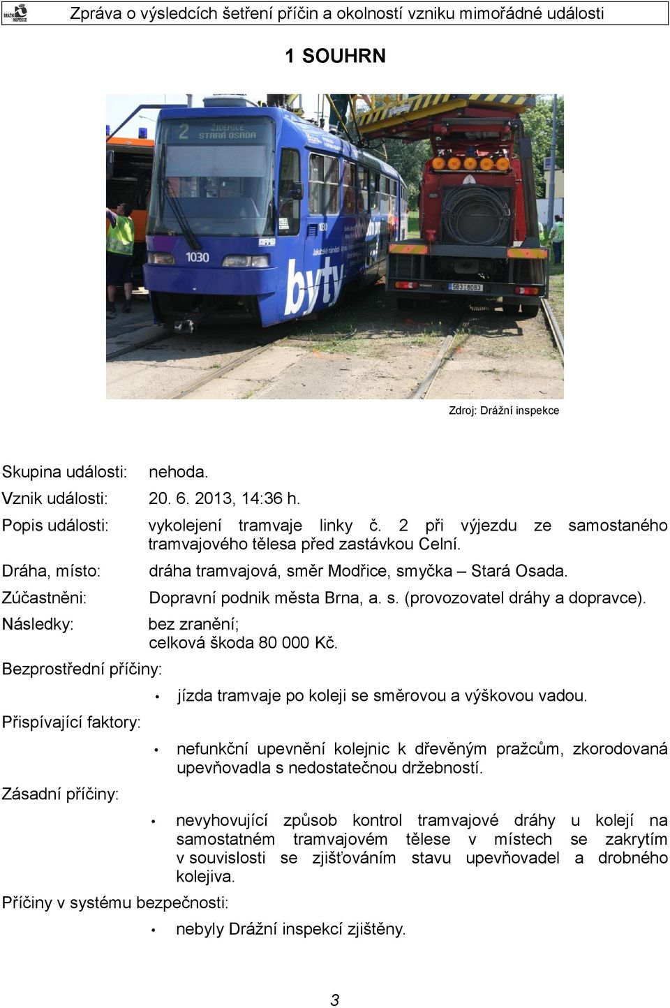 ze samostaného Bezprostřední příčiny: jízda tramvaje po koleji se směrovou a výškovou vadou. nefunkční upevnění kolejnic k dřevěným pražcům, zkorodovaná upevňovadla s nedostatečnou držebností.