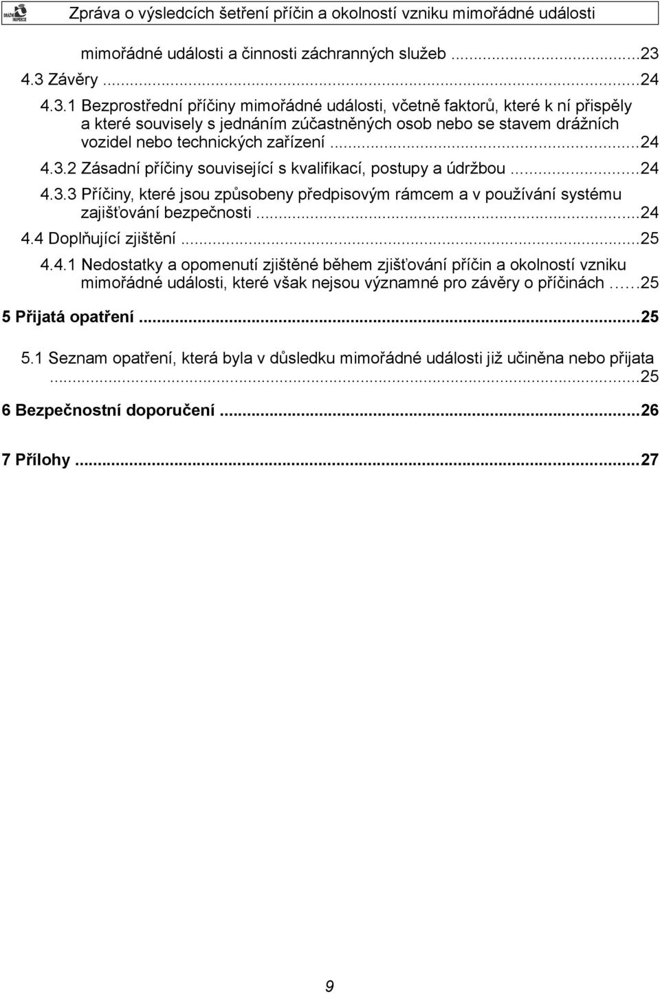 ..24 4.3.2 Zásadní příčiny související s kvalifikací, postupy a údržbou...24 4.3.3 Příčiny, které jsou způsobeny předpisovým rámcem a v používání systému zajišťování bezpečnosti...24 4.4 Doplňující zjištění.