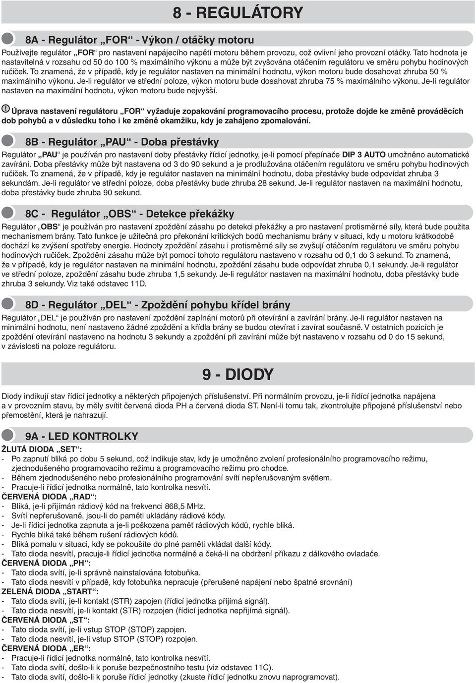 To znamená, že v případě, kdy je regulátor nastaven na minimální hodnotu, výkon motoru bude dosahovat zhruba 50 % maximálního výkonu.