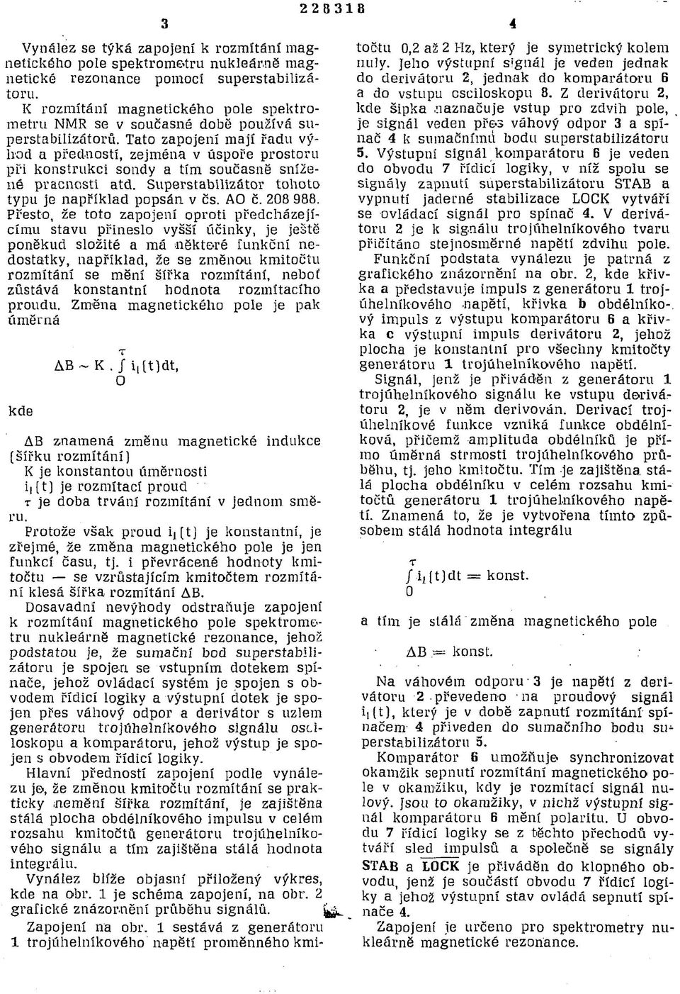 Tato zapojení mají řadu výhod a předností, zejména v úspoře prostoru při konstrukci sondy a tím současně snížené pracnosti atd. Superstabilizátor tohoto typu je například popsán v čs. AO č. 208 988.