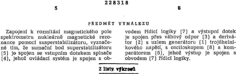 ovládací systém je spojen s obvodem řídicí logiky (7) a výstupní dotek je spojen přes váhový odpor (3) a derivátor (2j s uzlem