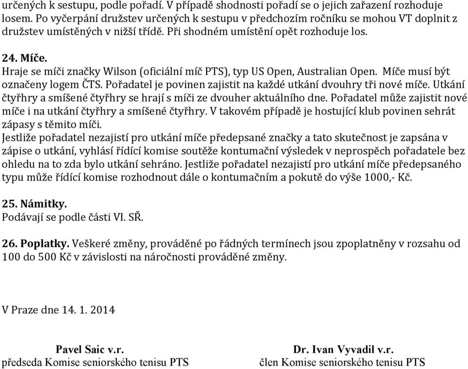 Hraje se míči značky Wilson (oficiální míč PTS), typ US Open, Australian Open. Míče musí být označeny logem ČTS. Pořadatel je povinen zajistit na každé utkání dvouhry tři nové míče.