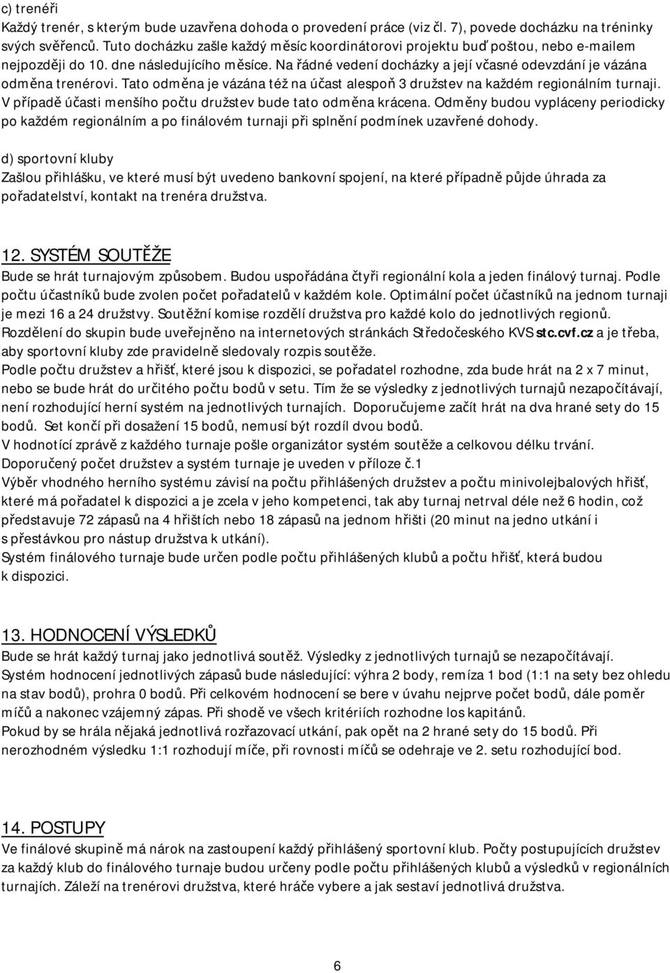 Na řádné vedení docházky a její včasné odevzdání je vázána odměna trenérovi. Tato odměna je vázána též na účast alespoň 3 družstev na každém regionálním turnaji.