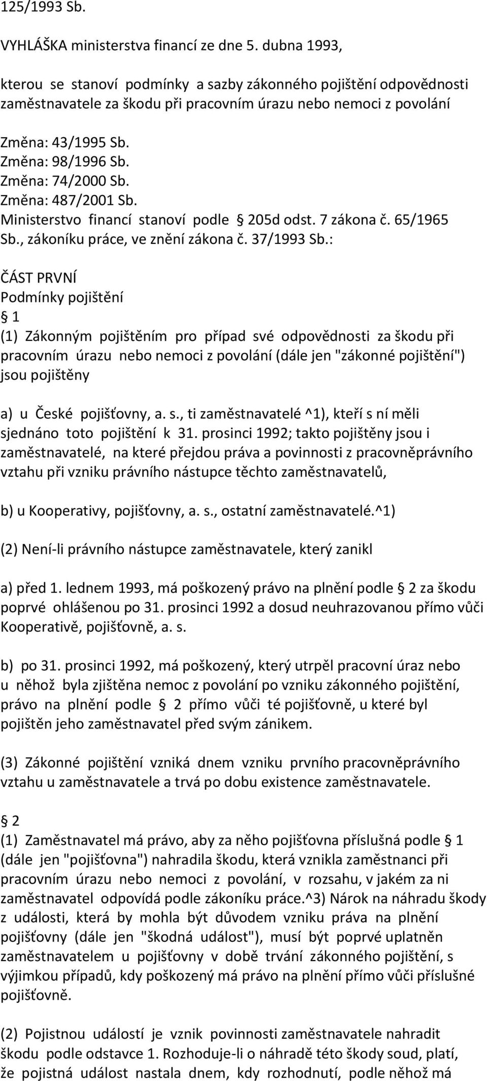 Změna: 74/2000 Sb. Změna: 487/2001 Sb. Ministerstvo financí stanoví podle 205d odst. 7 zákona č. 65/1965 Sb., zákoníku práce, ve znění zákona č. 37/1993 Sb.