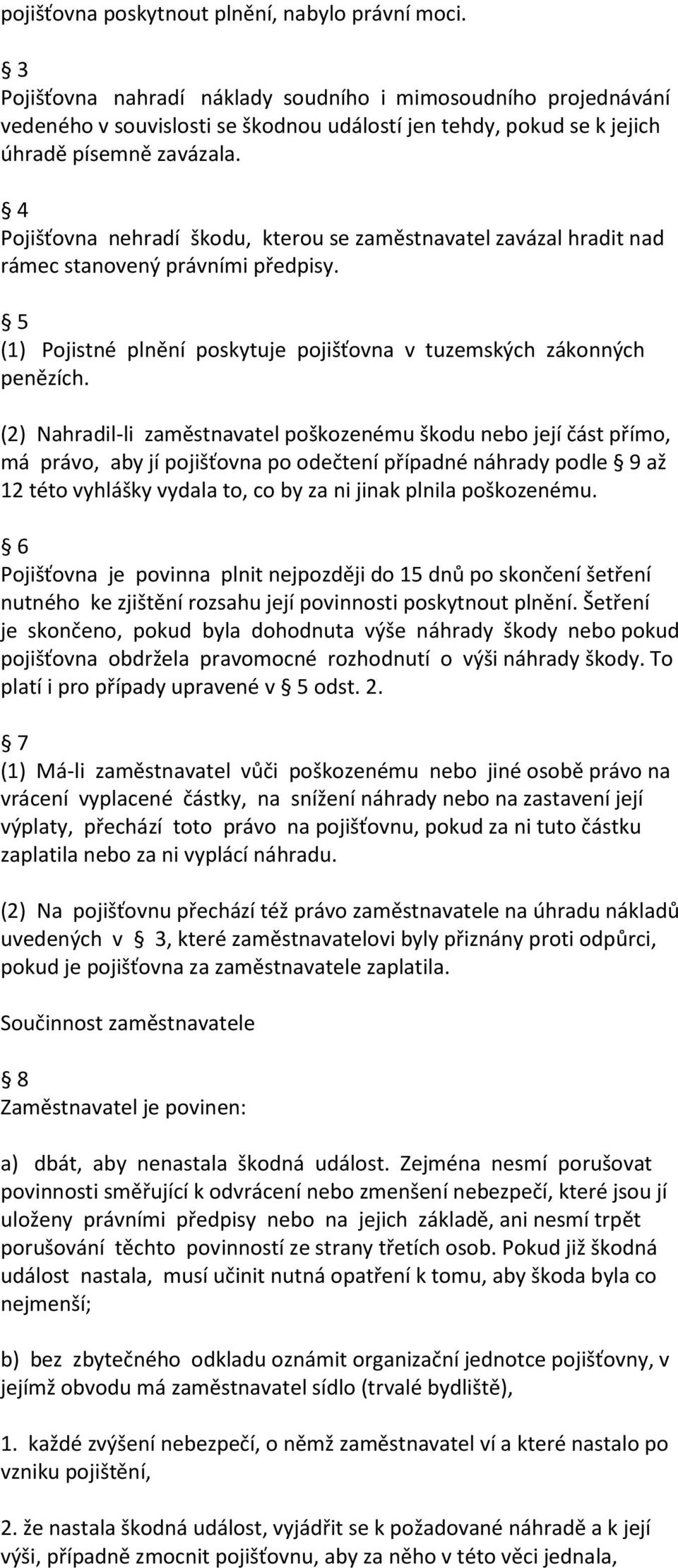 4 Pojišťovna nehradí škodu, kterou se zaměstnavatel zavázal hradit nad rámec stanovený právními předpisy. 5 (1) Pojistné plnění poskytuje pojišťovna v tuzemských zákonných penězích.