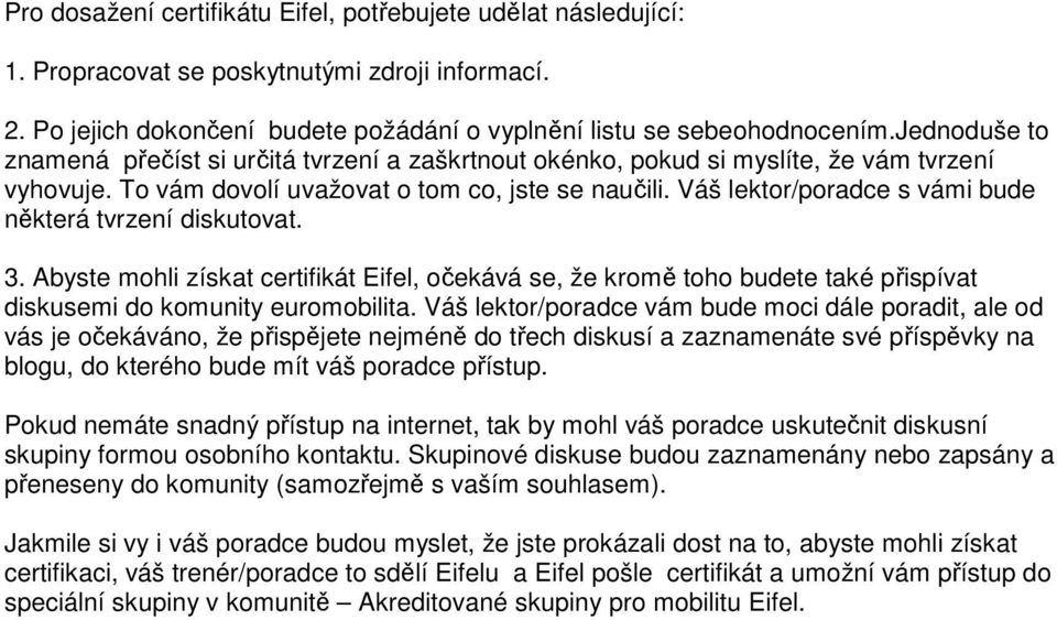 Váš lektor/poradce s vámi bude některá tvrzení diskutovat. 3. Abyste mohli získat certifikát Eifel, očekává se, že kromě toho budete také přispívat diskusemi do komunity euromobilita.