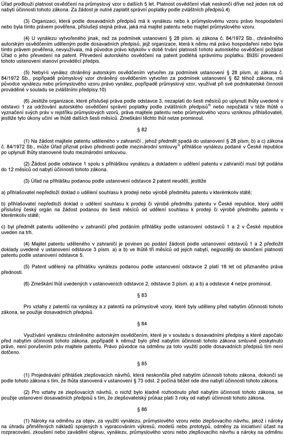 4) (3) Organizaci, která podle dosavadních předpisů má k vynálezu nebo k průmyslovému vzoru právo hospodaření nebo byla tímto právem pověřena, příslušejí stejná práva, jaká má majitel patentu nebo