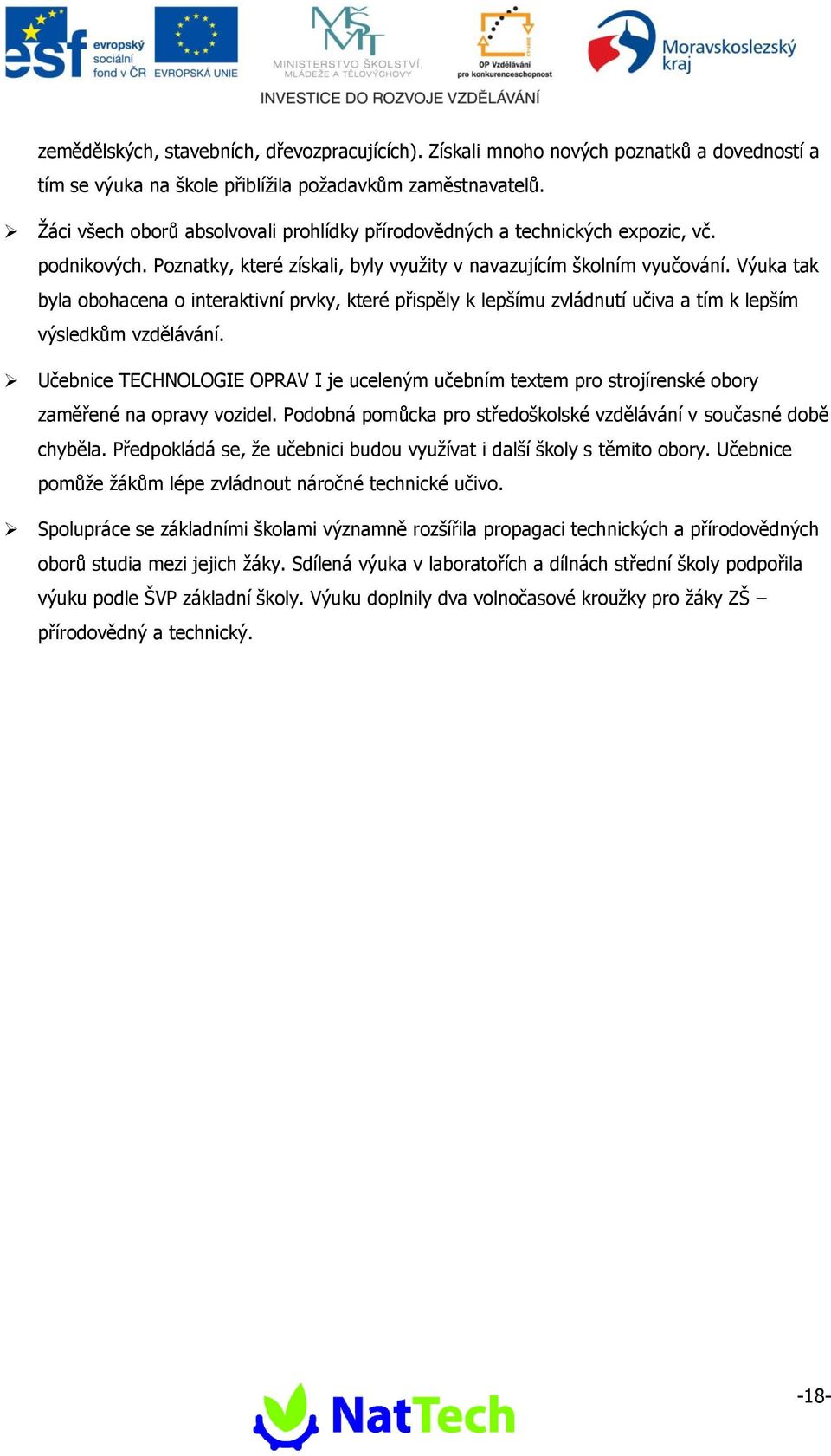 Výuka tak byla obohacena o interaktivní prvky, které přispěly k lepšímu zvládnutí učiva a tím k lepším výsledkům vzdělávání.