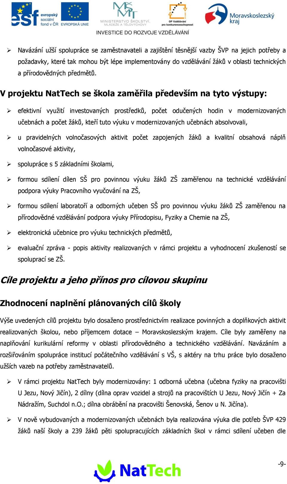V projektu NatTech se škola zaměřila především na tyto výstupy: efektivní využití investovaných prostředků, počet odučených hodin v modernizovaných učebnách a počet žáků, kteří tuto výuku v