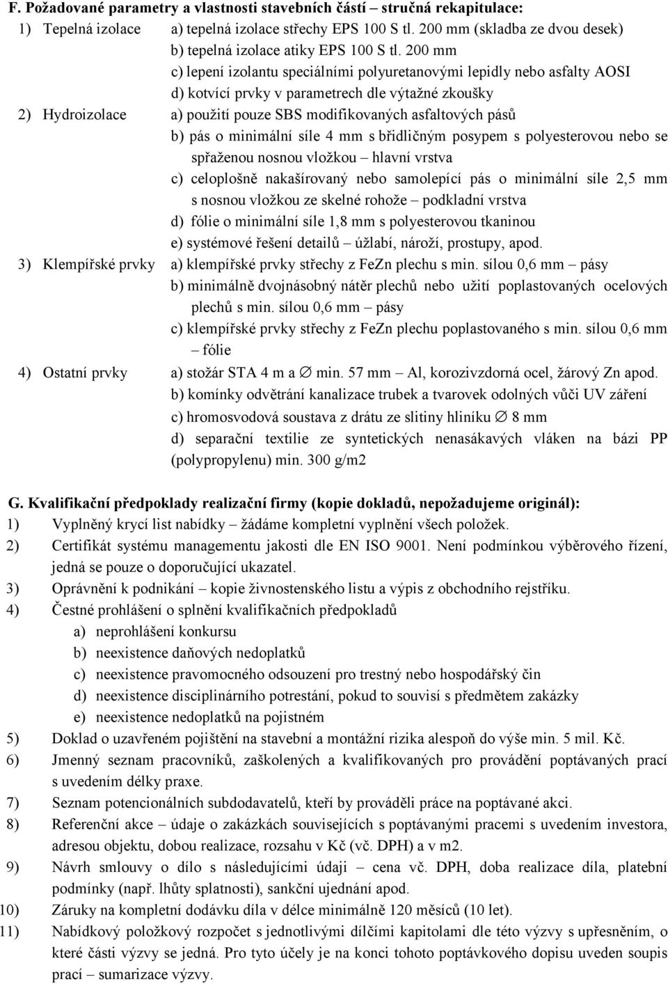 200 mm c) lepení izolantu speciálními polyuretanovými lepidly nebo asfalty AOSI d) kotvící prvky v parametrech dle výtažné zkoušky 2) Hydroizolace a) použití pouze SBS modifikovaných asfaltových pásů