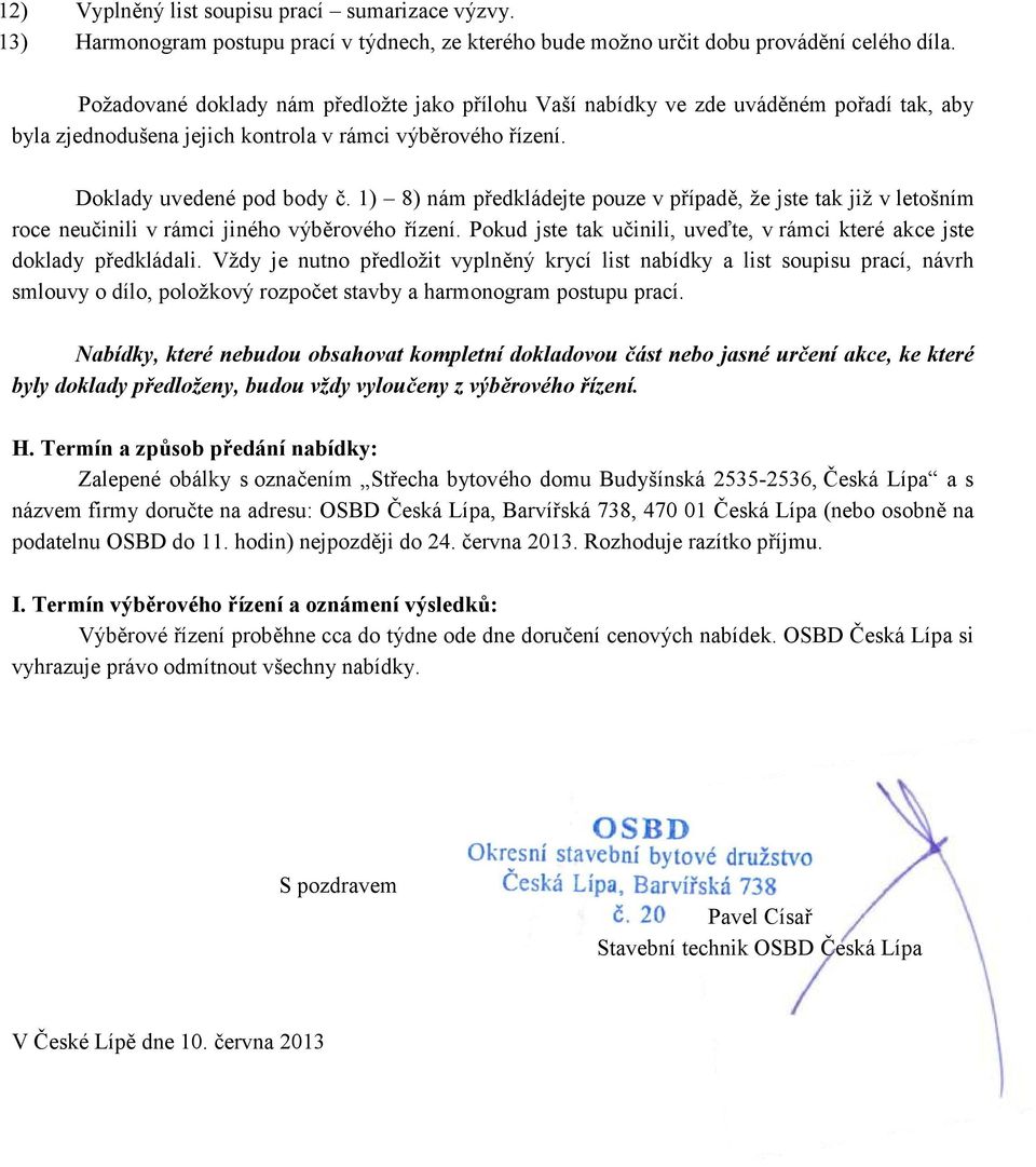 1) 8) nám předkládejte pouze v případě, že jste tak již v letošním roce neučinili v rámci jiného výběrového řízení. Pokud jste tak učinili, uveďte, v rámci které akce jste doklady předkládali.