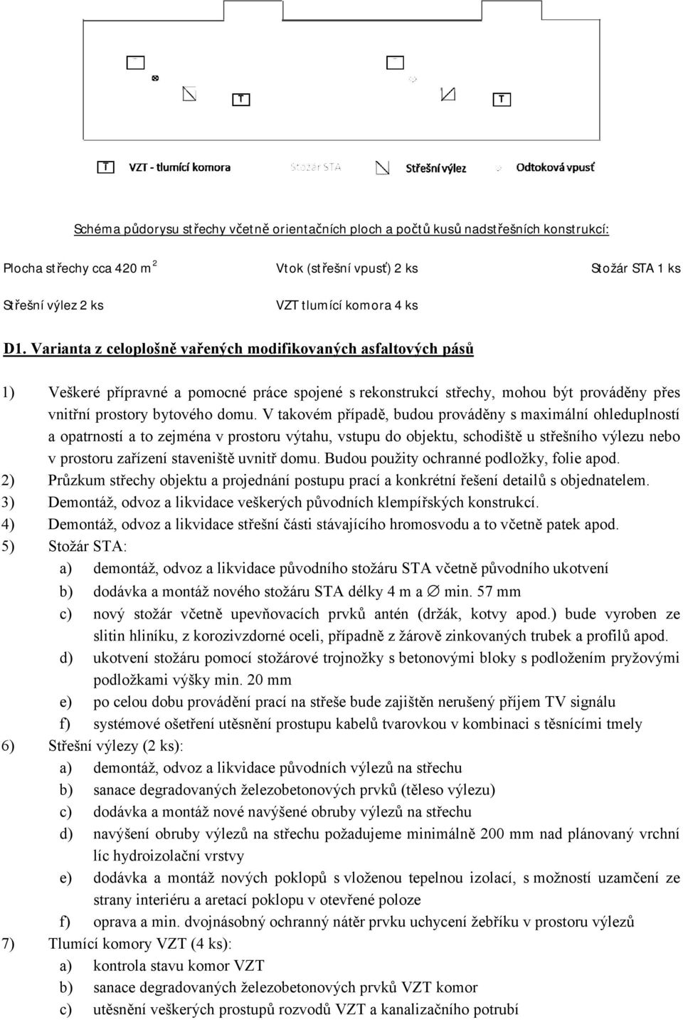 V takovém případě, budou prováděny s maximální ohleduplností a opatrností a to zejména v prostoru výtahu, vstupu do objektu, schodiště u střešního výlezu nebo v prostoru zařízení staveniště uvnitř