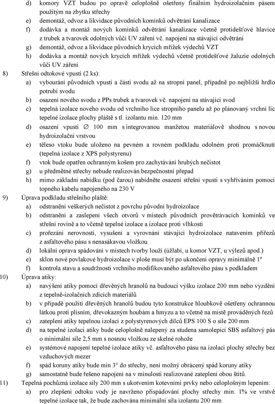 napojení na stávající odvětrání g) demontáž, odvoz a likvidace původních krycích mřížek výdechů VZT h) dodávka a montáž nových krycích mřížek výdechů včetně protidešťové žaluzie odolných vůči UV
